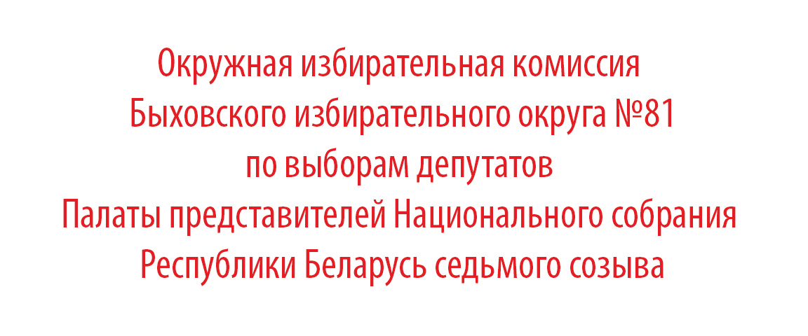 Окружная избирательная комиссия Быховского избирательного округа №81 по выборам депутата Палаты представителей Национального собрания Республики Беларусь седьмого созыва